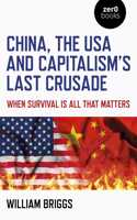 China, the USA and Capitalism's Last Crusade: When Survival Is All That Matters