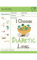 I Choose Diabetic Living: Reach 365 Happy and Healthy Days! [diabetic Snack Cookbook, Diabetic Crockpot Cookbook, Diabetic Breakfast Cookbook, Simple Diabetes Cookbook] [volu