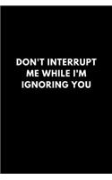 Don't Interrupt Me While I'm Ignoring You