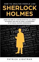 How to Analyze People: Inside the Mind of a Master Detective. All about His Mindset and How He Thinks. Accompanied by DIY Social-Mastery Experiments.