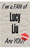 I'm a Fan of Lucy Liu Are You? Creative Writing Lined Journal