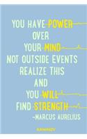 You Have Power Over Your Mind Not Outside Events Realize This and You Will Find Strength - Marcus Aurelius