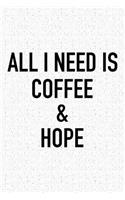 All I Need Is Coffee and Hope: A 6x9 Inch Matte Softcover Journal Notebook with 120 Blank Lined Pages and a Funny Caffeine Loving Cover Slogan