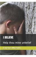 I Believe: Help Thou Mine Unbelief