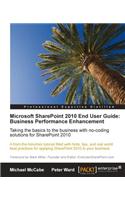 Microsoft SharePoint 2010 End User Guide: Business Performance Enhancement: Taking the basics to the business with no-coding solutions for the SharePoint 2010 user with this book and eBook