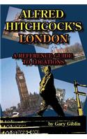 Alfred Hitchcock's London A Reference Guide to Locations