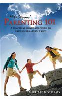 Mike Storms' Parenting 101: A Practical Hands-On Guide to Raising Remarkable Kids