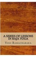 A Series of Lessons in Raja Yoga