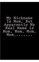 My Nickname Is Mom, But Apparently My Real Name Is Mom, Mom, Mom, Mom........: Notebook