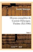 Oeuvres Complètes de Casimir Delavigne. T. 1 Théâtre