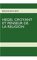 Hegel Croyant Et Penseur de la Religion