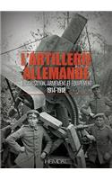 L'Artillerie Allemande: Organisation, Armement Et Équipement / 1914-1918