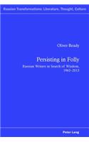 Persisting in Folly: Russian Writers in Search of Wisdom, 1963-2013