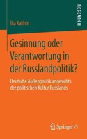Gesinnung Oder Verantwortung in Der Russlandpolitik?: Deutsche Aussenpolitik Angesichts Der Politischen Kultur Russlands