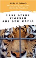 Lass deine Tigerin aus dem Käfig