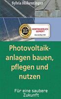 Photovoltaikanlagen bauen, pflegen und nützen!: Für eine saubere Zukunft