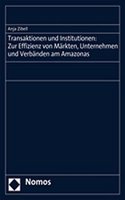 Transaktionen Und Institutionen: Zur Effizienz Von Markten, Unternehmen Und Verbanden Am Amazonas