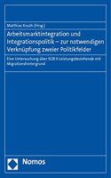 Arbeitsmarktintegration Und Integrationspolitik - Zur Notwendigen Verknupfung Zweier Politikfelder