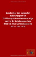 Gesetz Uber Den Nationalen Zuteilungsplan Fur Treibhausgas-Emissionsberechtigungen in Der Zuteilungsperiode 2008 Bis 2012 (Zuteilungsgesetz 2012 - Zug: (German)