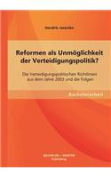 Reformen als Unmöglichkeit der Verteidigungspolitik? Die Verteidigungspolitischen Richtlinien aus dem Jahre 2003 und die Folgen