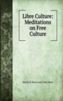 Libre Culture: Meditations on Free Culture