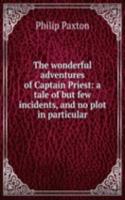 wonderful adventures of Captain Priest: a tale of but few incidents, and no plot in particular