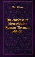 Die entfesselte Menschheit; Roman (German Edition)