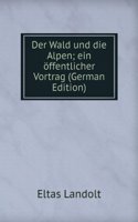 Der Wald und die Alpen; ein offentlicher Vortrag (German Edition)