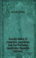 Estudio Sobre El Comercio Argentino Con Las Naciones Limitrofes (Spanish Edition)