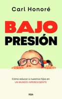 Bajo presion: Como educar a nuestros hijos en un mundo hiperexigente