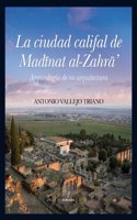 La Ciudad Califal de Madinat Al-Zahra: Arqueologia de Su Excavacion