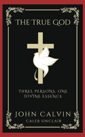 True God: Three Persons, One Divine Essence (Grapevine Press)