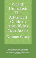 Wealth Unlocked: The Advanced Guide to Amplifying Your Assets: Master the Art of Savvy Investing and Tactical Tax Planning in Today's Market - Your Blueprint to Fina