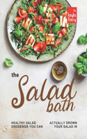 Salad Bath: Healthy Salad Dressings You Can Actually Drown Your Salad In