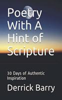 Poetry With A Hint of Scripture: 30 Days of Authentic Inspiration