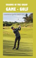 Charms Of The Great Game - Golf: Humorous Quotes About Golf: Sports Quotations