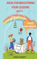 IDEAS FOR BRIGHTENING YOUR LESSONS Part 1 House and Animals