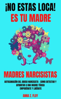 ¡no Estas Loca! Es Tu Madre - Madres Narcisistas