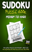 Sudoku Puzzle Book Medium to Hard: 300 Sudoku Puzzles with Medium - Hard Level for Beginners and Masters with Solutions