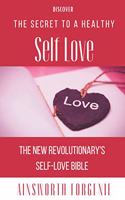 SECRET TO A healthy Self Love: The New Revolutionary's Self Love Bible