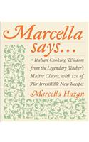 Marcella Says...: Italian Cooking Wisdom from the Legendary Teacher's Master Classes, with 120 of Her Irresistible New Recipes