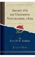 Archiv Fï¿½r Die Gesammte Naturlehre, 1829, Vol. 18 (Classic Reprint)