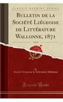 Bulletin de la Sociï¿½tï¿½ Liï¿½geoise de Littï¿½rature Wallonne, 1871, Vol. 13 (Classic Reprint)