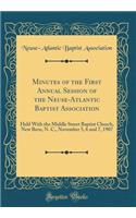 Minutes of the First Annual Session of the Neuse-Atlantic Baptist Association: Held with the Middle Street Baptist Church, New Bern, N. C., November 5, 6 and 7, 1907 (Classic Reprint)