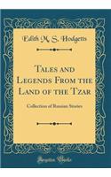 Tales and Legends From the Land of the Tzar: Collection of Russian Stories (Classic Reprint)
