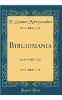 Bibliomania: In the Middle Ages (Classic Reprint)