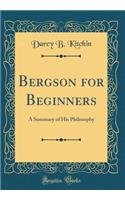 Bergson for Beginners: A Summary of His Philosophy (Classic Reprint)