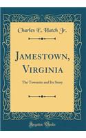 Jamestown, Virginia: The Townsite and Its Story (Classic Reprint)