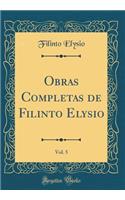 Obras Completas de Filinto Elysio, Vol. 5 (Classic Reprint)