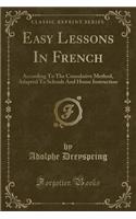 Easy Lessons in French: According to the Cumulative Method, Adapted to Schools and Home Instruction (Classic Reprint)